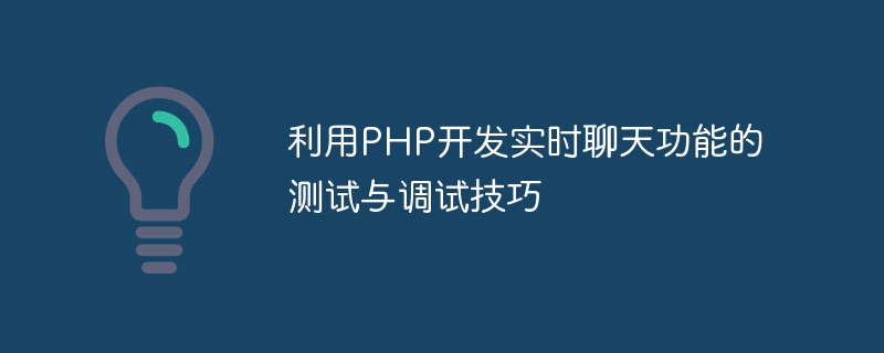 利用PHP开发实时聊天功能的测试与调试技巧