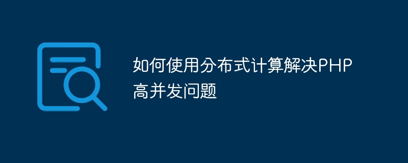 分散コンピューティングを使用して PHP の同時実行性の高い問題を解決する方法