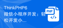 ThinkPHP6 WeChat ミニプログラム開発: ミニプログラム アプリケーションを簡単に開発