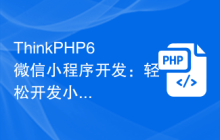 ThinkPHP6微信小程序开发：轻松开发小程序应用