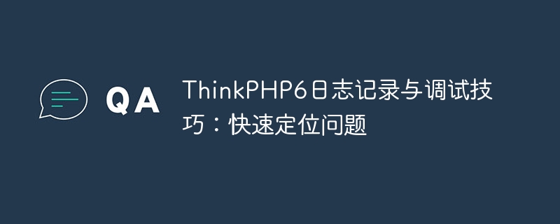 ThinkPHP6 logging and debugging skills: quickly locate problems