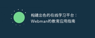 優れたオンライン学習プラットフォームの構築: Webman の教育アプリケーション ガイド