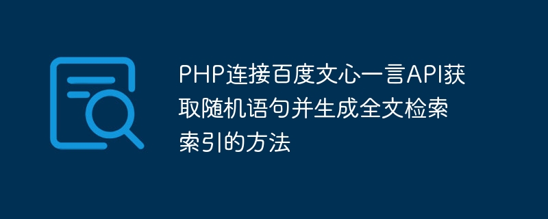PHP连接百度文心一言API获取随机语句并生成全文检索索引的方法