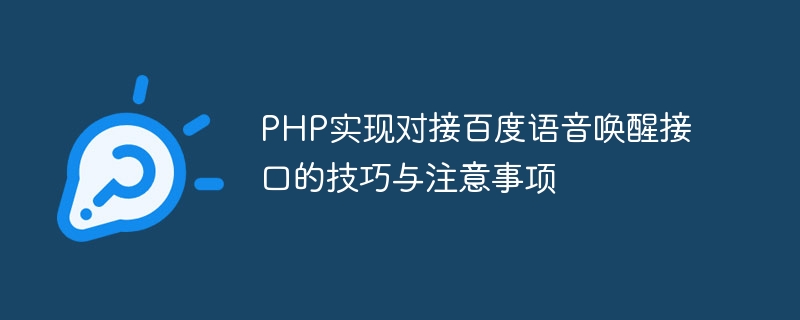 Conseils et précautions pour connecter linterface de réveil vocal Baidu à PHP