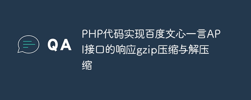 PHP代码实现百度文心一言API接口的响应gzip压缩与解压缩