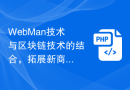 WebMan技术与区块链技术的结合，拓展新商机