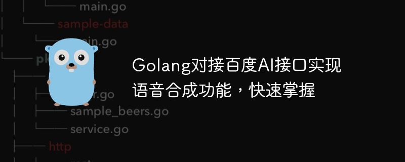 Golang connects to Baidu AI interface to realize speech synthesis function and quickly masters it.