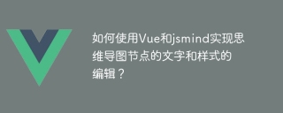 Vue と jsmind を使用してマインド マップ ノードのテキストとスタイルを編集するにはどうすればよいですか?