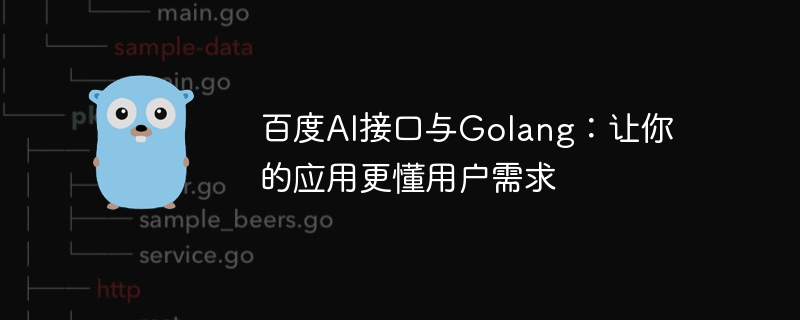 Baidu AI インターフェイスと Golang: アプリケーションがユーザーのニーズをよりよく理解できるようにする