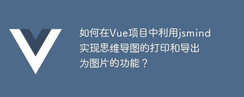 如何在Vue项目中利用jsmind实现思维导图的打印和导出为图片的功能？