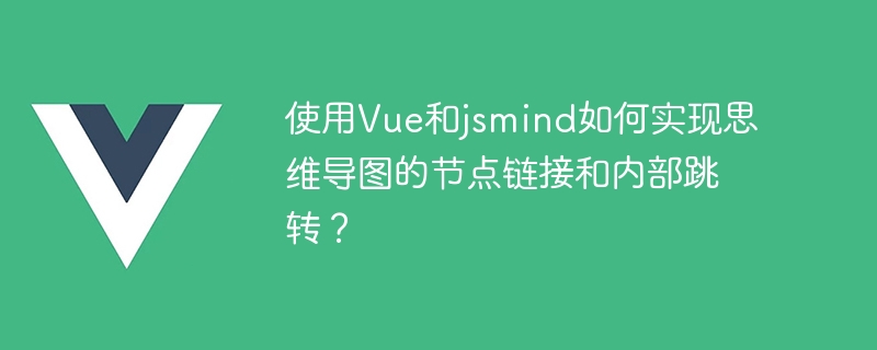 Comment utiliser Vue et jsmind pour implémenter des liens de nœuds et des sauts internes dans les cartes mentales ?