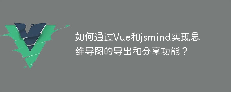 Wie implementiert man die Export- und Freigabefunktionen von Mind Maps über Vue und jsmind?