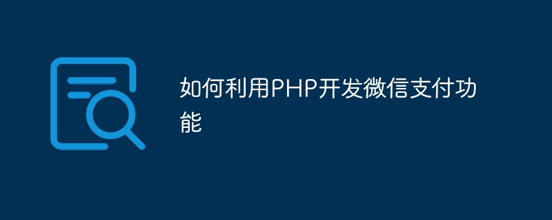 Comment utiliser PHP pour développer la fonction de paiement WeChat