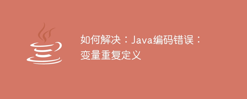 如何解决：Java编码错误：变量重复定义