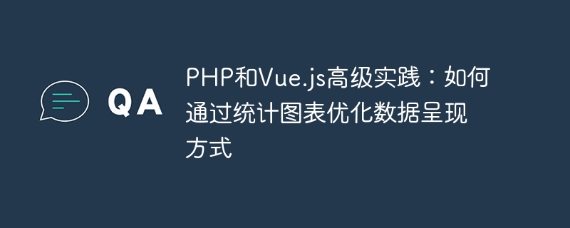 PHP と Vue.js の高度な実践: 統計グラフを通じてデータ表示を最適化する方法