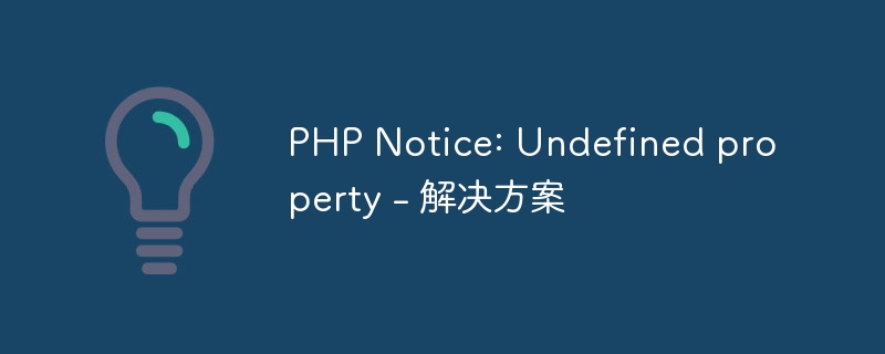 PHP Notice: Undefined property - 解决方案