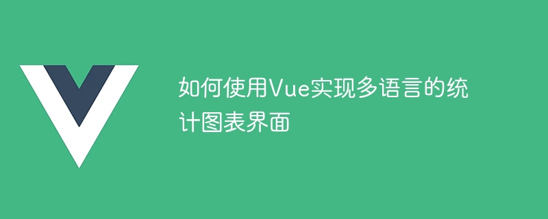 如何使用Vue实现多语言的统计图表界面