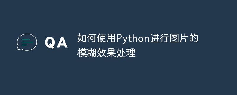 如何使用Python进行图片的模糊效果处理