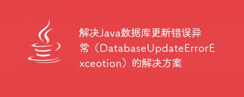 Java データベース更新エラー例外 (DatabaseUpdateErrorExceotion) を解決するソリューション