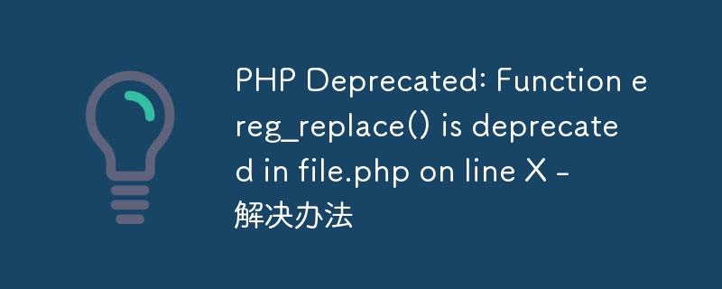 PHP Deprecated: Function ereg_replace() is deprecated in file.php on line X - 解决办法