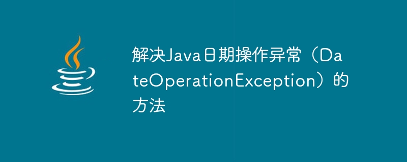 Méthodes pour résoudre lexception dopération de date Java (DateOperationException)