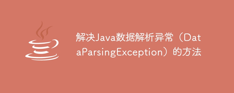 Methods to solve Java data parsing exception (DataParsingException)