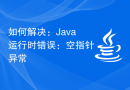 如何解决：Java运行时错误：空指针异常