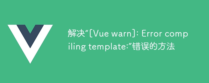 解决“[Vue warn]: Error compiling template:”错误的方法