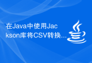 在Java中使用Jackson库将CSV转换为JSON？