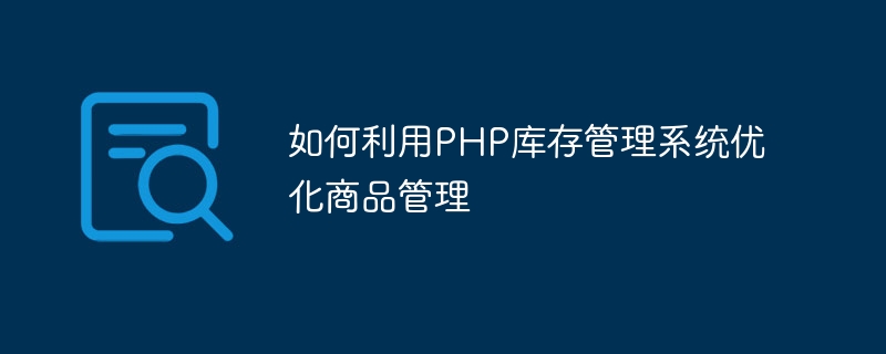 PHP 재고 관리 시스템을 사용하여 제품 관리를 최적화하는 방법