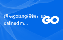 解决golang报错：undefined method 'x' for type 'y'，解决方法