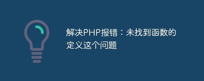 解决PHP报错：未找到函数的定义这个问题