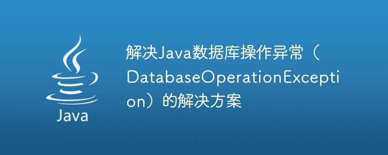 Java データベース操作例外 (DatabaseOperationException) を解決するソリューション