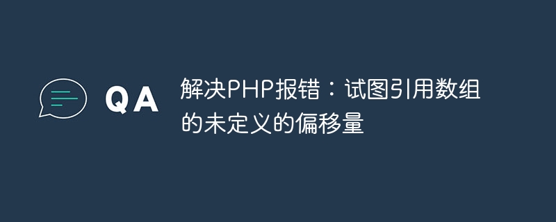 Résoudre lerreur PHP : tentative de référence au décalage non défini du tableau