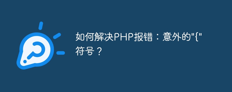 Comment résoudre lerreur PHP : symbole { inattendu ?