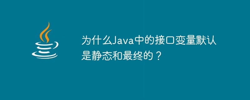 Java의 인터페이스 변수가 기본적으로 static 및 final인 이유는 무엇입니까?