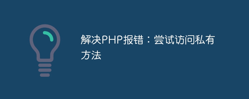 Résolution de lerreur PHP : tentative daccès à une méthode privée