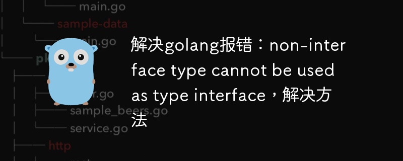 解决golang报错：non-interface type cannot be used as type interface，解决方法