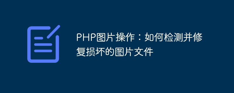 PHP图片操作：如何检测并修复损坏的图片文件