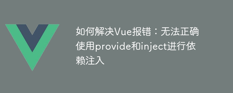 So beheben Sie den Vue-Fehler: Bereitstellung und Injektion können für die Abhängigkeitsinjektion nicht korrekt verwendet werden