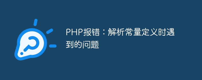 PHP 오류: 상수 정의를 구문 분석할 때 문제가 발생했습니다.