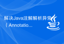 解决Java注解解析异常（AnnotationParsingException）的方法