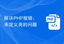 解决PHP报错：未定义类的问题