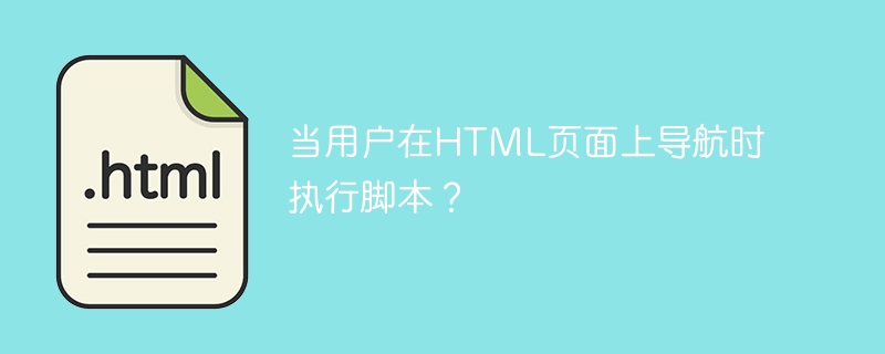 Laksanakan skrip apabila pengguna menavigasi pada halaman HTML?