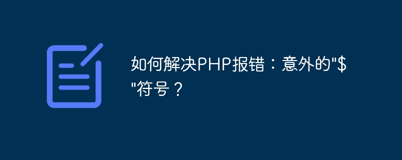 Bagaimana untuk menyelesaikan ralat PHP: simbol $ yang tidak dijangka?