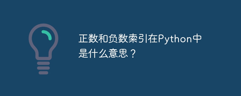 Python における正のインデックスと負のインデックスは何を意味しますか?