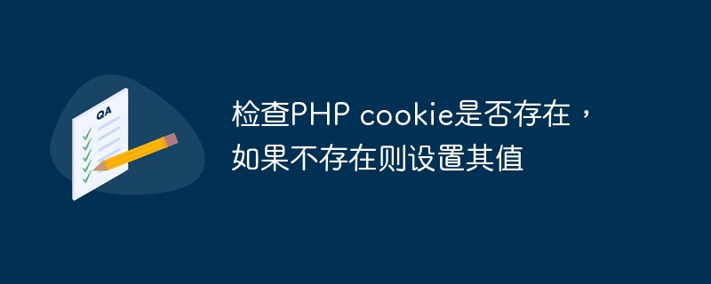 检查PHP cookie是否存在，如果不存在则设置其值