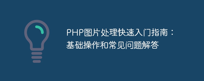 PHP图片处理快速入门指南：基础操作和常见问题解答