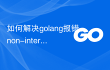 如何解决golang报错：non-interface type cannot be assigned to interface{ }，解决方案