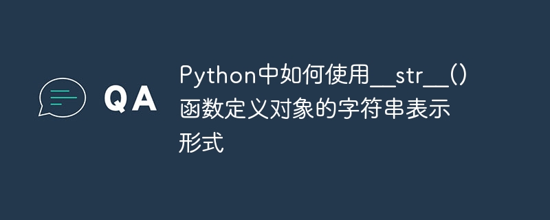 Python中如何使用__str__()函数定义对象的字符串表示形式